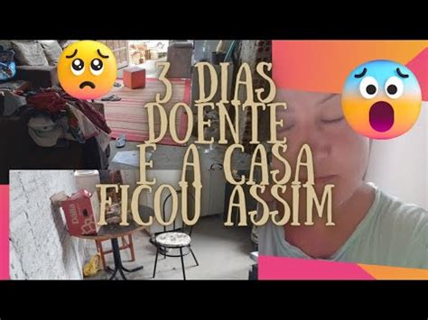 estava doente colocando a casa em ordem estava uma bagunça YouTube