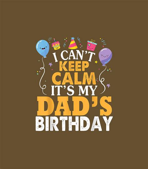 I Cant Keep Calm Its My Dads Birthday Happy Father Digital Art By Negan