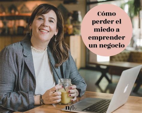 C Mo Perder El Miedo A Emprender Un Negocio N Ria Mart Nez