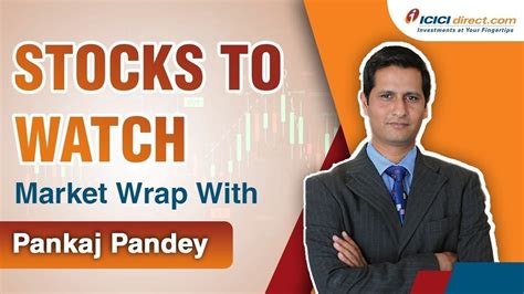 Stock Market News Market Wrap With Pankaj Pandey Icici Direct