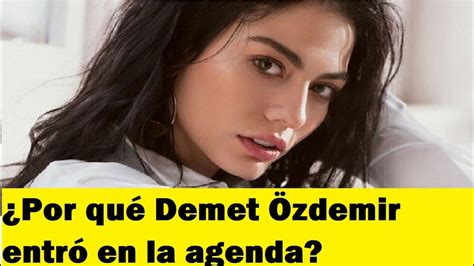 Por Qu Demet Zdemir Entr En La Agenda Youtube