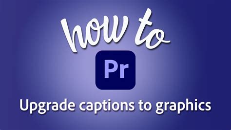 How To Upgrade Captions To Graphics In Adobe Premiere Pro YouTube