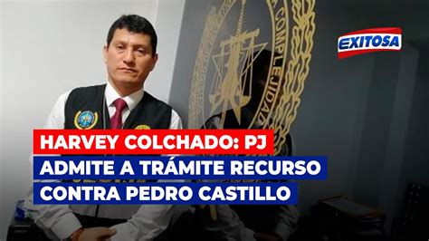 🔴🔵harvey Colchado Poder Judicial Admite A Trámite Recurso Contra Pedro