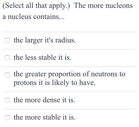 Solved Select All That Apply The More Nucleons A Nucleus