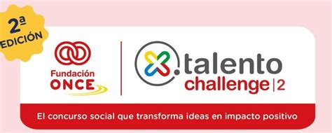 Fundaci N Once Impulsa El Concurso Social X Talento Challenge