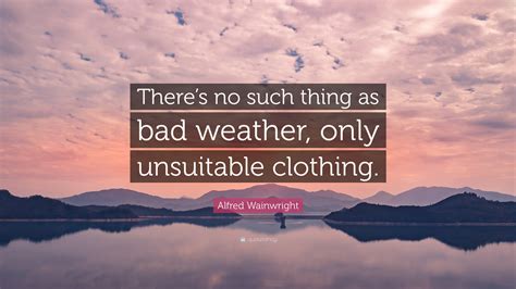 There S No Such Thing As Bad Weather Just Inappropriate Clothing Quote