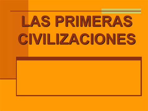 Las Primeras Civilizaciones Ppt