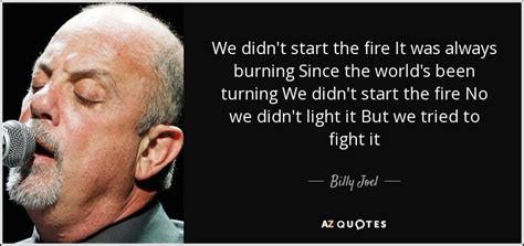 Billy Joel Quote We Didn T Start The Fire It Was Always Burning Since