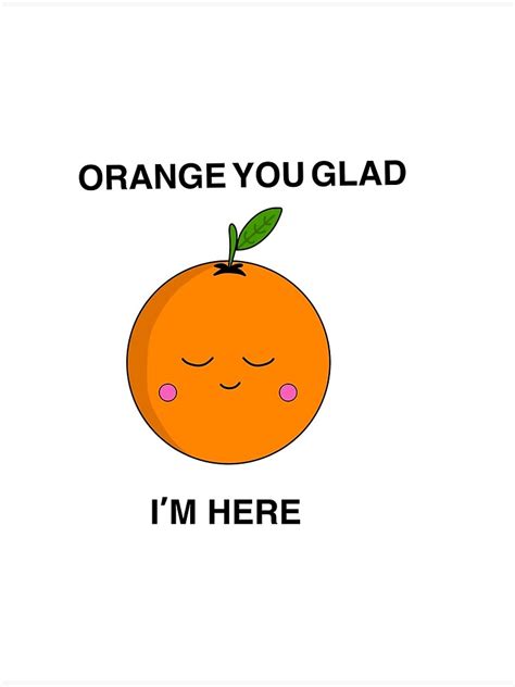 Orange You Glad Im Here Poster By Iamapeanut Redbubble