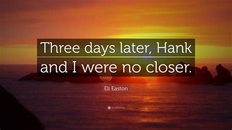 Eli Easton Quote: “Three days later, Hank and I were no closer.”