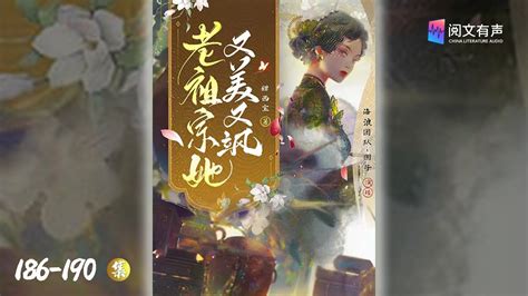 《老祖宗她又美又飒》186 190 老祖宗你约会回来啦？肯定一块过夜了！有声小说 穿书爆笑 反撩甜宠 都市言情 女频高分 摸鱼必备 阅文