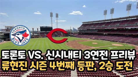 2023 08 18 류현진 일요일한국시간 월요일 새벽 시즌 4번째 등판 2승 도전 토론토 Vs 신시내티 3연전 프리뷰