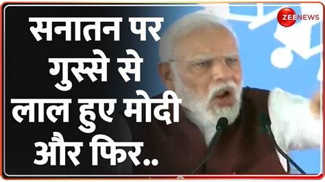 Modi On Sanatan Remark Row सनातन पर गुस्से से लाल हुए मोदी और फिर