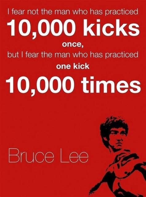 I Fear Not The Man Who Has Practiced 10000 Kicks Once But I Fear The