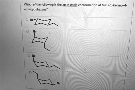 Which Of The Following Is The Most Stable Conformation Of Trans Bromo