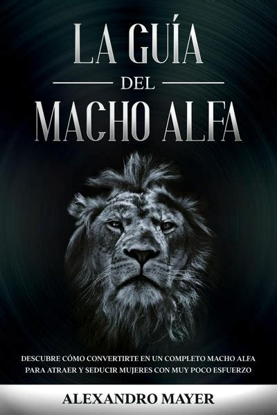 Smashwords La Gu A Del Macho Alfa Descubre C Mo Convertirte En Un