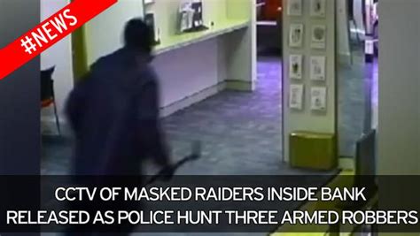 CCTV Of Masked Raiders Inside Bank Released As Police Hunt Three Armed