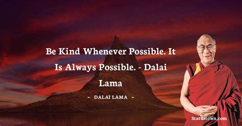 Be kind whenever possible. It is always possible. - Dalai Lama