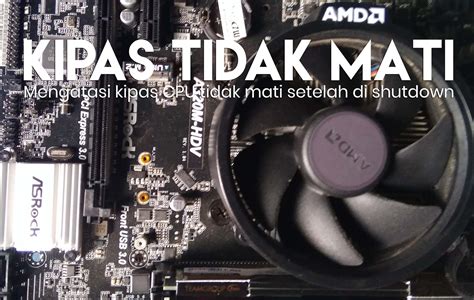 Cara Mengatasi Pc Komputer Di Shutdown Tapi Kipas Masih Nyala Fix