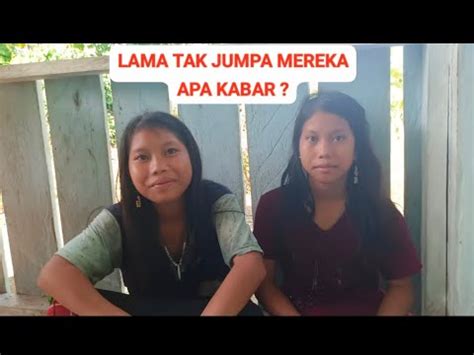 Monca Dan Inang Gadis Punan Kalimantan Ternyata Sudaj Selesai Tanam