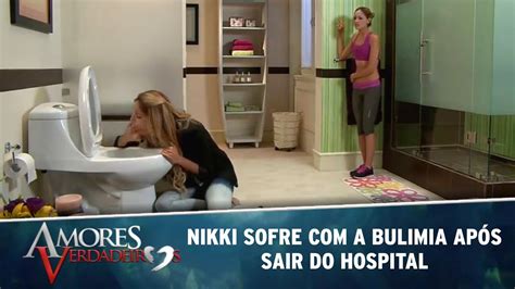 Amores Verdadeiros Nikki Sai Do Hospital E Sofre A Bulimia Youtube