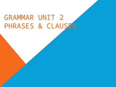 Ppt Grammar Unit 2 Phrases And Clauses What Is A Phrase A Phrase Is A Group Of Related Words