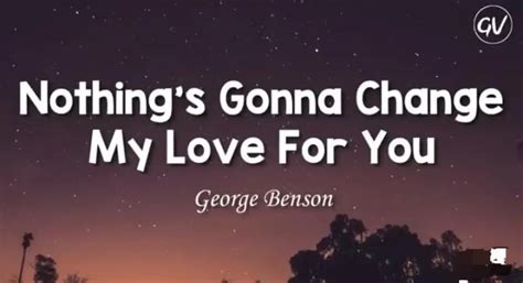 Terjemahan Lagu Nothing S Gonna Change My Love For You George Benson