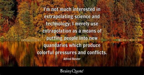 Alfred Bester - I'm not much interested in extrapolating...