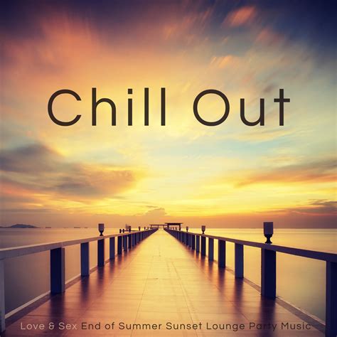 Chill Out – Love & Sex End of Summer Sunset Lounge Party Music” álbum ...