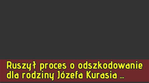 Ruszył proces o odszkodowanie dla rodziny Józefa Kurasia Ognia YouTube