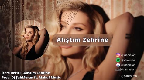 İrem Derici Alıştım Zehrine Remix Prod DJ ŞahMeran ft Mahuf