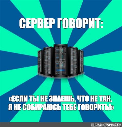 Meme СЕРВЕР ГОВОРИТ ЕСЛИ ТЫ НЕ ЗНАЕШЬ ЧТО НЕ ТАК Я НЕ СОБИРАЮСЬ ТЕБЕ ГОВОРИТЬ All