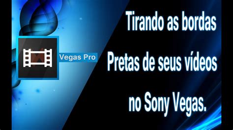 Tirando as bordas Pretas de seus vídeos no Sony Vegas YouTube