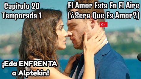 El Amor Esta En El Aire Capitulo 20 T1 Eda ENFRENTA A Alptekin