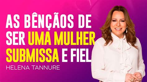 O Que É Uma Mulher Submissa - Helena Tannure | O QUE É SER UMA MULHER SUBMISSA - YouTube