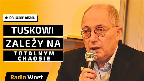 Dr J Zef Orze Tuskowi Zale Y Na Totalnym Chaosie Celem Jego Polityki