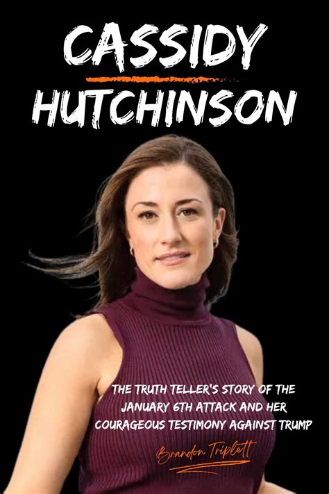 Cassidy Hutchinson The Truth Teller S Story Of The January 6th Attack And Her Courageous