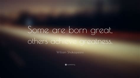 William Shakespeare Quote “some Are Born Great Others Achieve Greatness ”