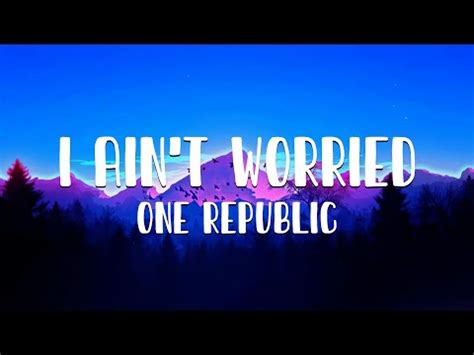 I Ain T Worried One Republic Lyrics Youtube