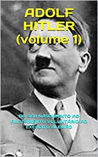 Adolf Hitler Nascimento - ADOLF HITLER ( VOLUME 1): DO SEU NASCIMENTO AO ALISTAMENTO VOLUNTÁRIO ...