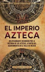 El Imperio Azteca Un Apasionante Recorrido Por La Historia De Los