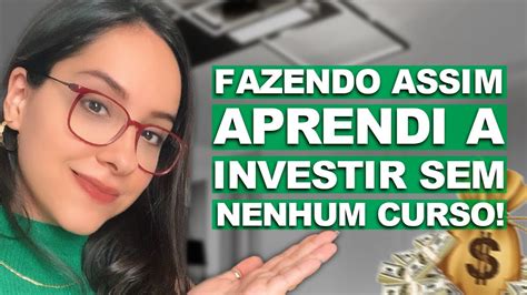 COMO EU APRENDI A INVESTIR SOZINHA SEM FAZER CURSO YouTube