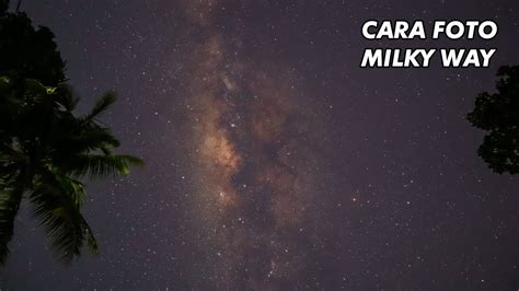 Tutorial Cara Memotret Milky Way Lengkap YouTube