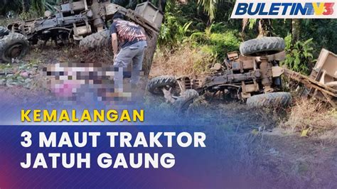 Kemalangan Maut Cedera Parah Traktor Dinaiki Jatuh Gaung Youtube