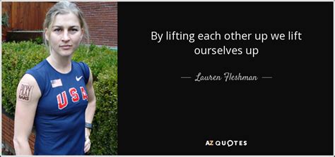 Lauren Fleshman Quote By Lifting Each Other Up We Lift Ourselves Up