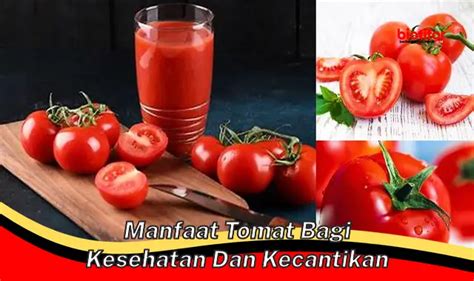 Temukan Manfaat Tomat Yang Tak Banyak Orang Tahu Untuk Kesehatan Dan