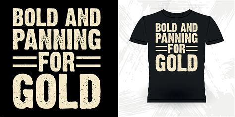 Bold And Panning For Gold Funny Gold Digging Vintage Gold Panning Retro Vintage T Shirt Design