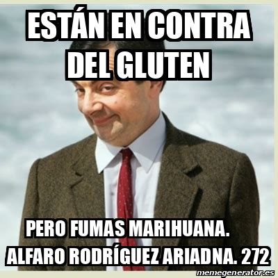 Meme Mr Bean Están en contra del gluten Pero fumas marihuana Alfaro