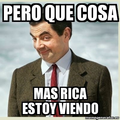 Meme Mr Bean Pero Que Cosa Mas Rica Estoy Viendo 13102536