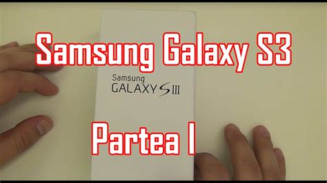 Unboxing And Review Samsung Galaxy Siii Partea I Buhniciro Youtube